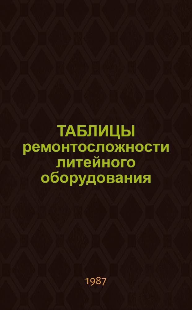 ТАБЛИЦЫ ремонтосложности литейного оборудования : Метод. рекомендации