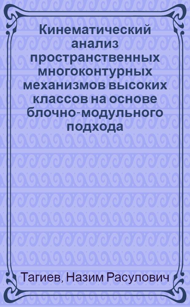 Кинематический анализ пространственных многоконтурных механизмов высоких классов на основе блочно-модульного подхода : Автореф. дис. на соиск. учен. степ. канд. техн. наук : (05.02.18)