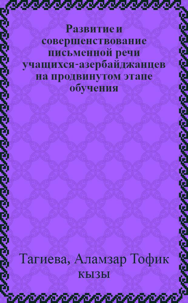 Развитие и совершенствование письменной речи учащихся-азербайджанцев на продвинутом этапе обучения (IX-X классы) : Автореф. дис. на соиск. учен. степ. к. п. н