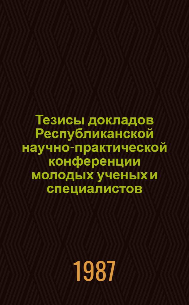 Тезисы докладов Республиканской научно-практической конференции молодых ученых и специалистов, посвященной 70-летию Великой Октябрьской социалистической революции (19-20 июня 1987 г.) : 2 Секция "Пути интенсификации отраслей АПК"