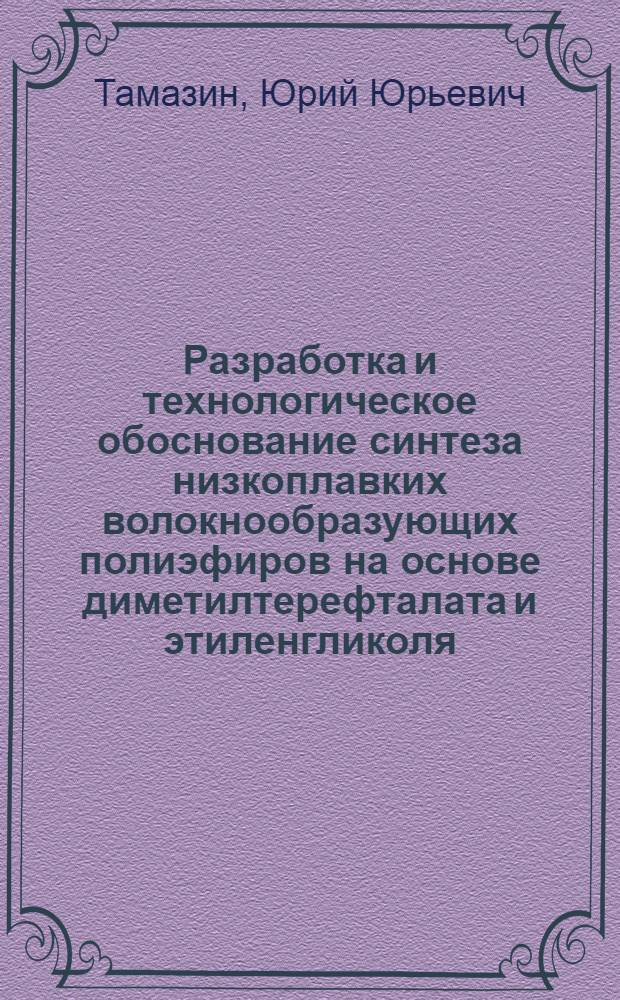 Разработка и технологическое обоснование синтеза низкоплавких волокнообразующих полиэфиров на основе диметилтерефталата и этиленгликоля : Автореф. дис. на соиск. учен. степ. к. т. н