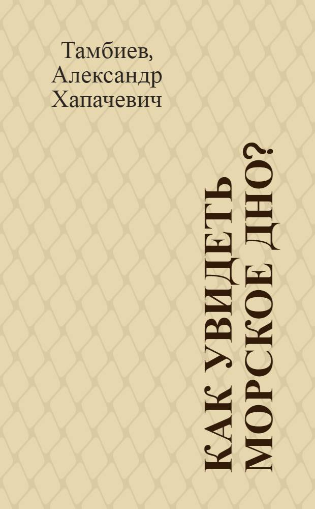 Как увидеть морское дно? : Для мл. шк. возраста