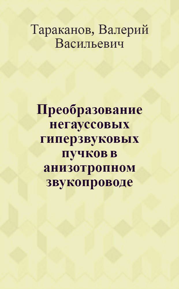 Преобразование негауссовых гиперзвуковых пучков в анизотропном звукопроводе = Transformation of non-gauss hypersonic beams in anisotropic sound-conductor