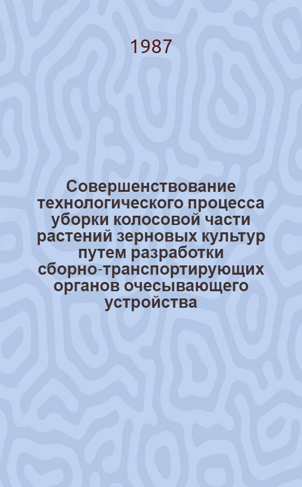 Совершенствование технологического процесса уборки колосовой части растений зерновых культур путем разработки сборно-транспортирующих органов очесывающего устройства : Автореф. дис. на соиск. учен. степ. канд. техн. наук : (05.20.01)
