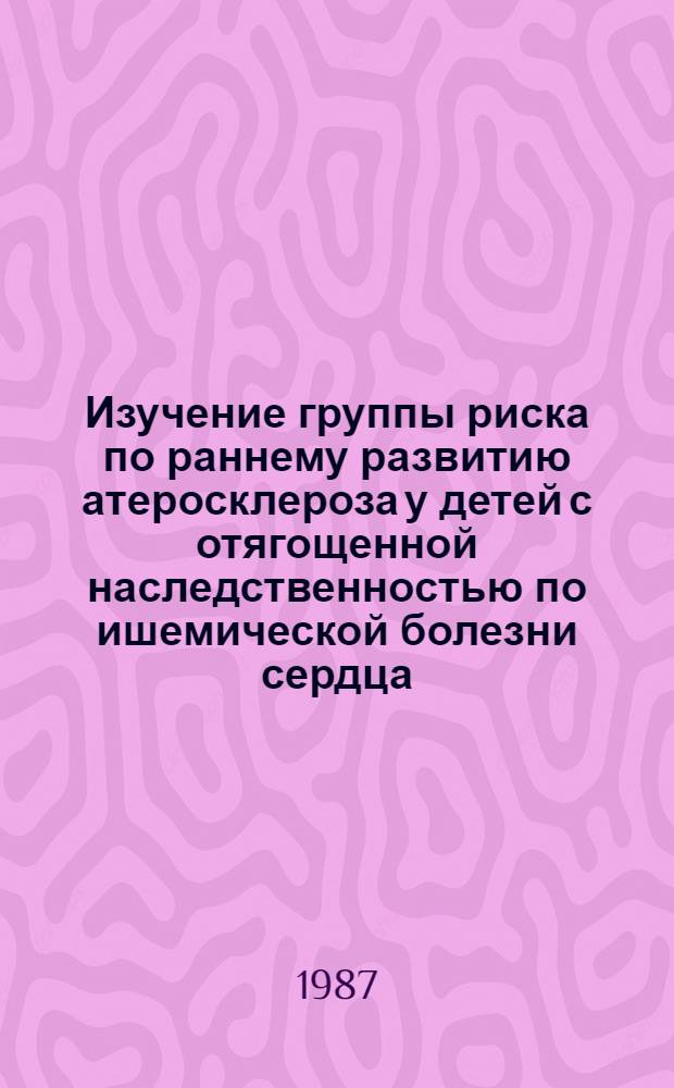 Изучение группы риска по раннему развитию атеросклероза у детей с отягощенной наследственностью по ишемической болезни сердца : Автореф. дис. на соиск. учен. степ. канд. мед. наук : (14.00.09)