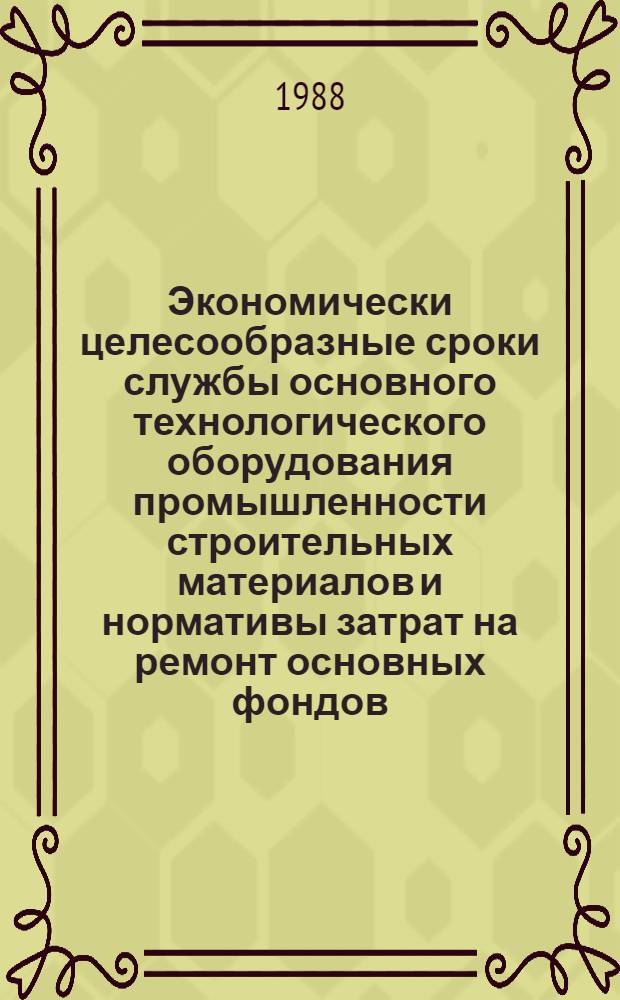 Экономически целесообразные сроки службы основного технологического оборудования промышленности строительных материалов и нормативы затрат на ремонт основных фондов
