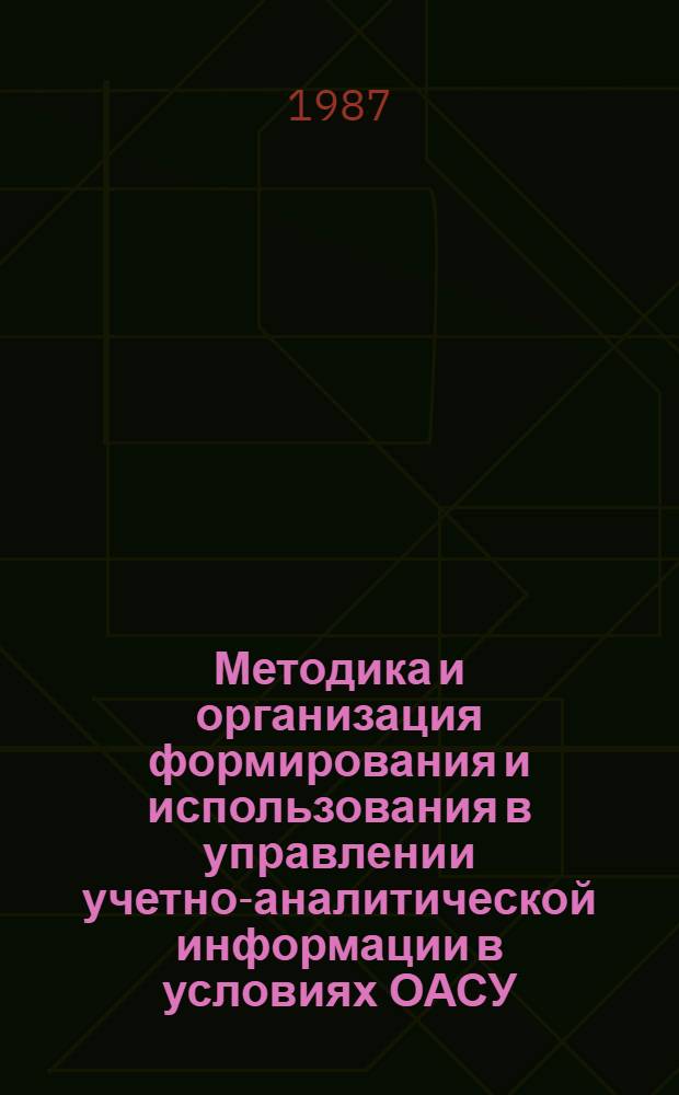Методика и организация формирования и использования в управлении учетно-аналитической информации в условиях ОАСУ : (На прим. мест. пром-сти) : Автореф. дис. на соиск. учен. степ. канд. экон. наук : (08.00.12)