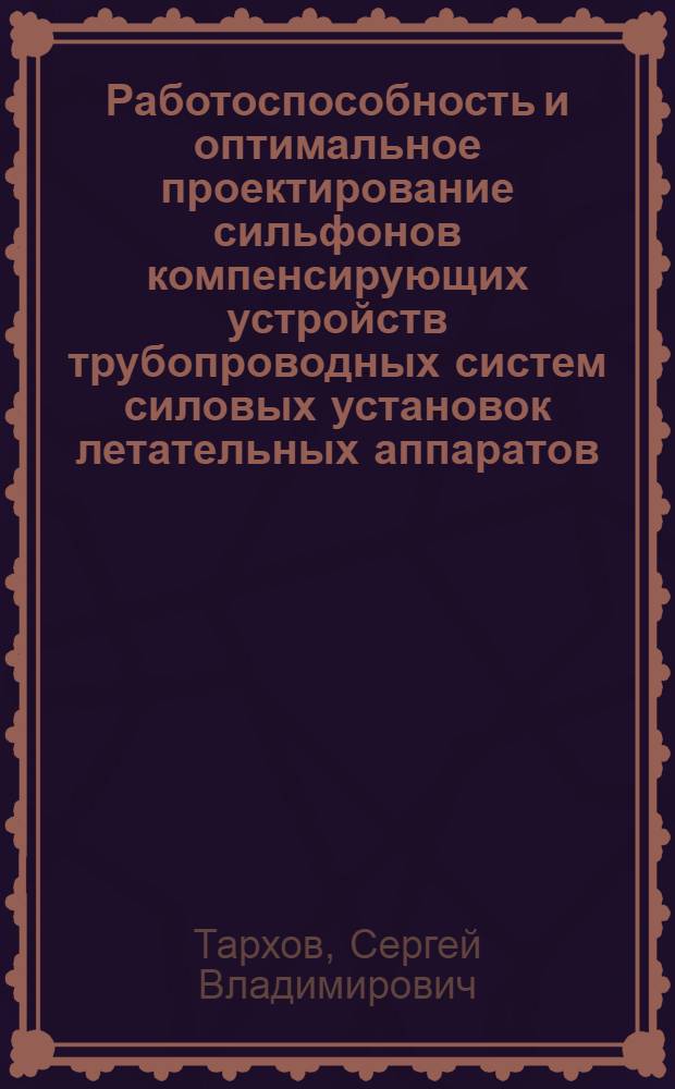 Работоспособность и оптимальное проектирование сильфонов компенсирующих устройств трубопроводных систем силовых установок летательных аппаратов : Автореф. дис. на соиск. учен. степ. к. т. н