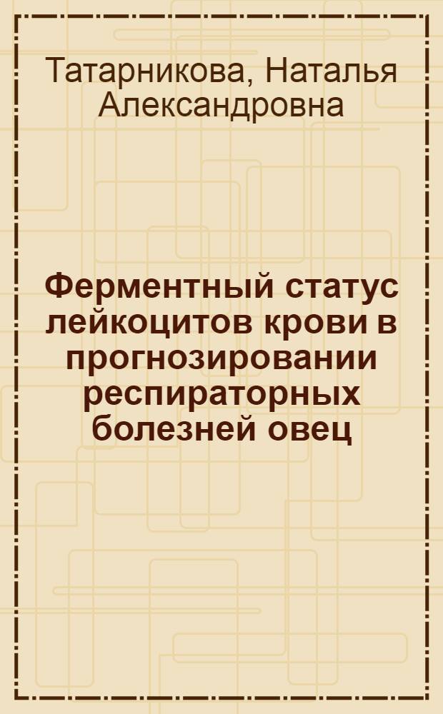 Ферментный статус лейкоцитов крови в прогнозировании респираторных болезней овец : Автореф. дис. на соиск. учен. степ. канд. вет. наук : (16.00.01)