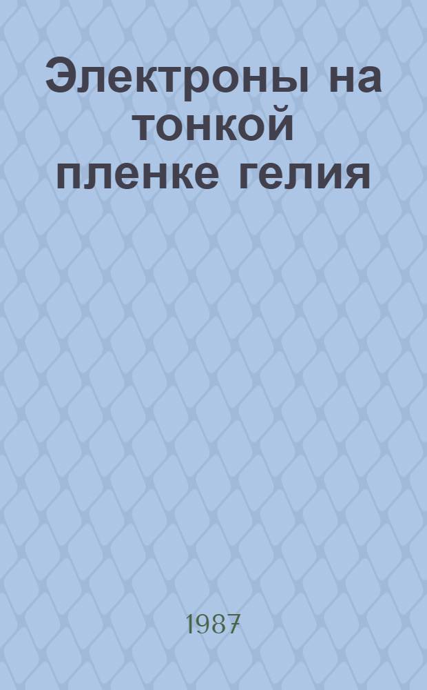 Электроны на тонкой пленке гелия : Автореф. дис. на соиск. учен. степ. канд. физ.-мат. наук : (01.04.07)