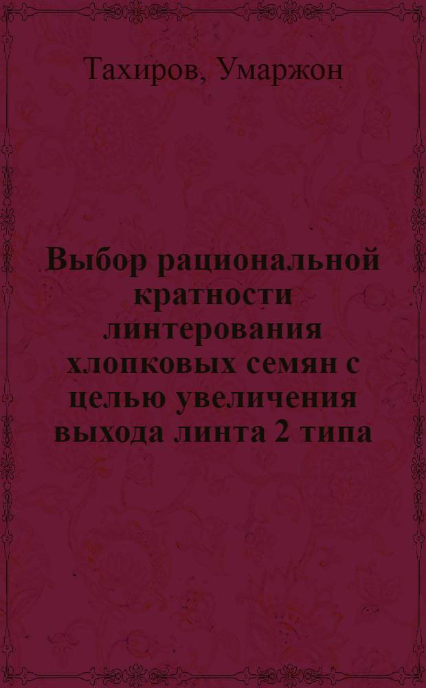 Выбор рациональной кратности линтерования хлопковых семян с целью увеличения выхода линта 2 типа : Автореф. дис. на соиск. учен. степ. канд. техн. наук : (05.19.02)
