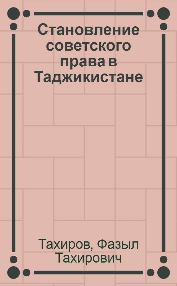 Становление советского права в Таджикистане : Автореф. дис. на соиск. учен. степ. д-ра юрид. наук : (12.00.01)