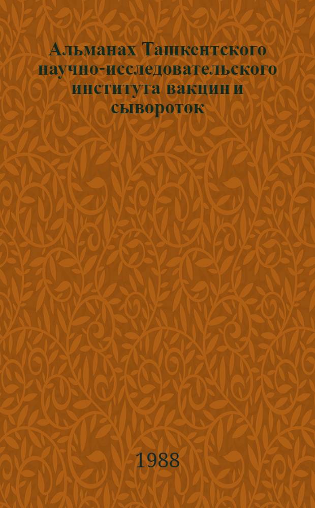 Альманах Ташкентского научно-исследовательского института вакцин и сывороток : 70 лет, 1918-1988