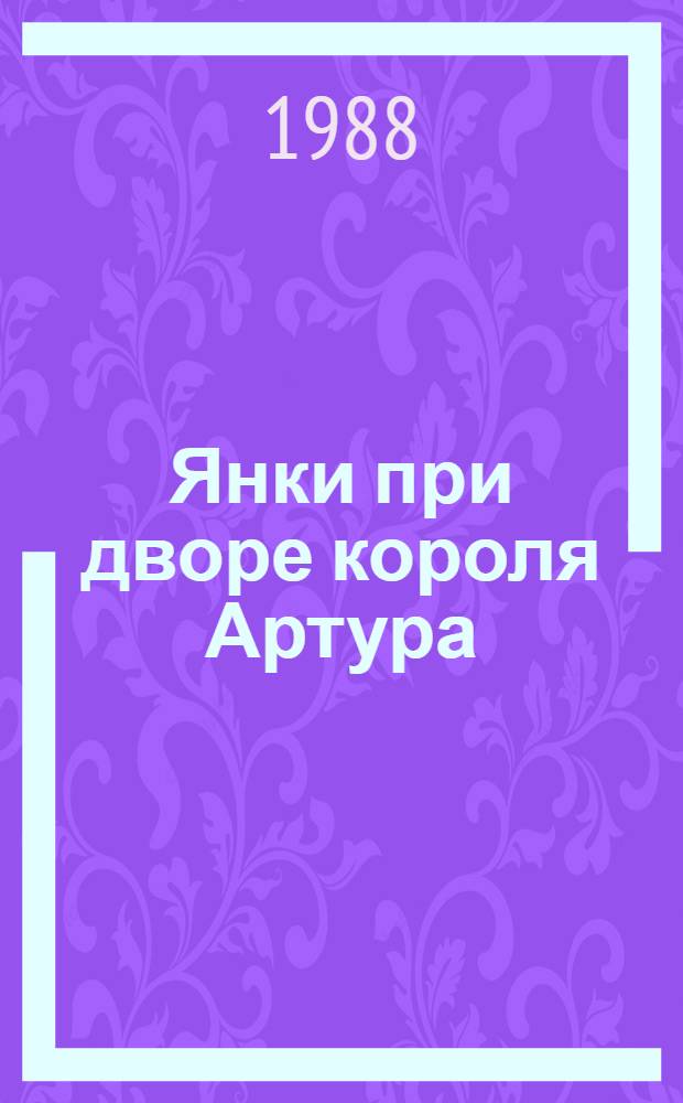 Янки при дворе короля Артура : Роман : Для сред. и ст. шк. возраста