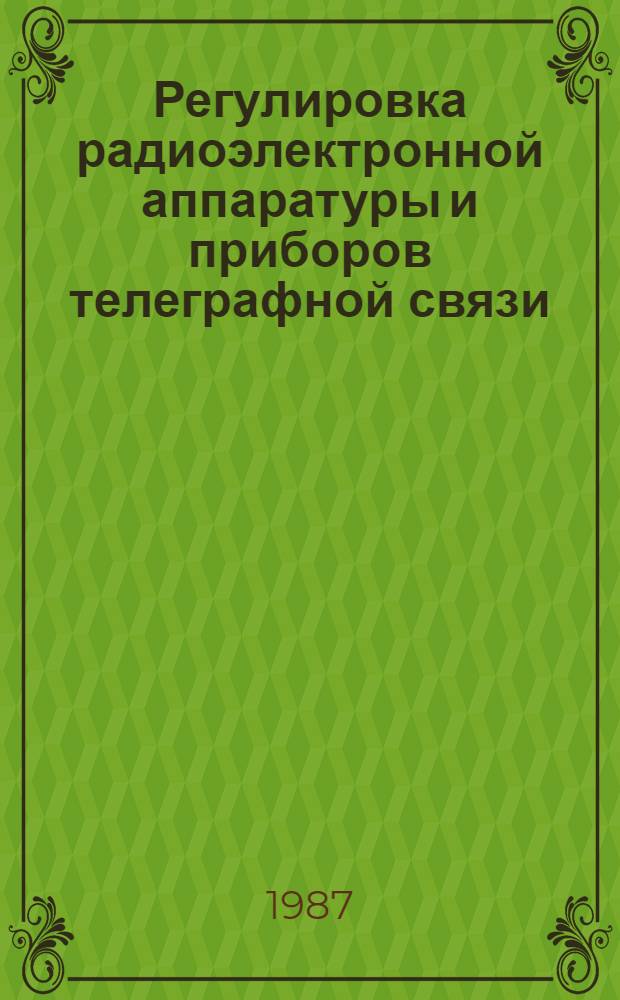 Регулировка радиоэлектронной аппаратуры и приборов телеграфной связи : Учеб. пособие для сред. проф. техн. уч-щ