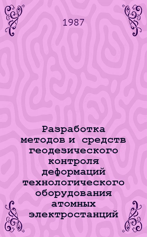 Разработка методов и средств геодезического контроля деформаций технологического оборудования атомных электростанций : Автореф. дис. на соиск. учен. степ. канд. техн. наук : (05.24.01)