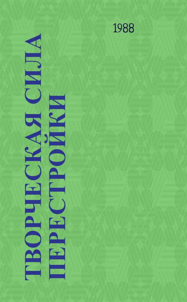 ТВОРЧЕСКАЯ сила перестройки : (Метод. материал в помощь докладчикам парт. ком. к 70-летию ВЛКСМ)