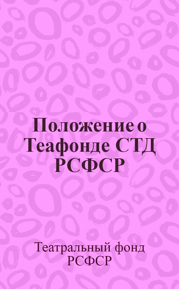 Положение о Теафонде СТД РСФСР : Утв. Союзом Театр. деятелей РСФСР 15.03.88