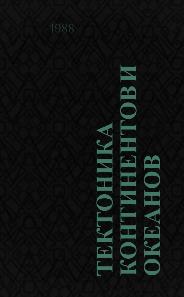 ТЕКТОНИКА континентов и океанов : Объясн. записка к Междунар. тектон. карте мира масштаба 1 : 15000000