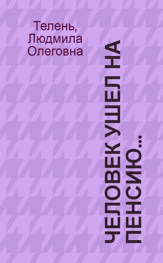 Человек ушел на пенсию ...