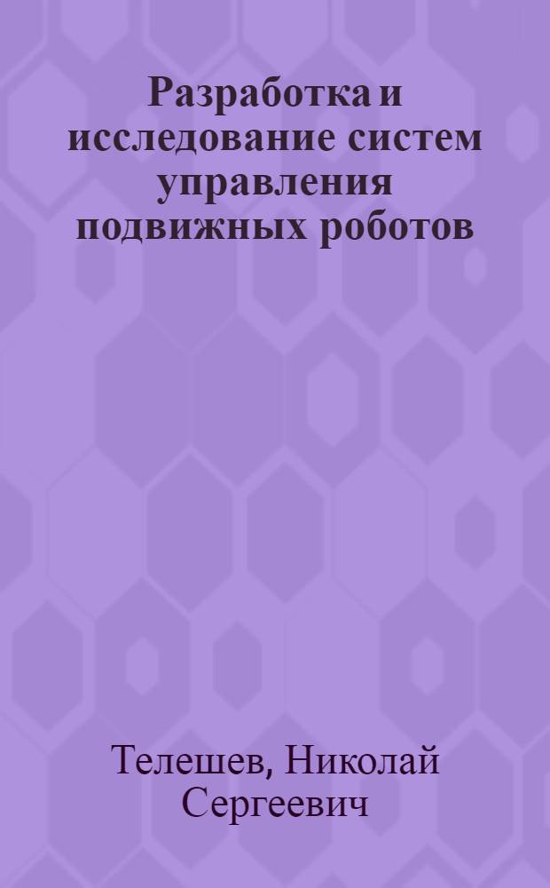 Разработка и исследование систем управления подвижных роботов : Автореф. дис. на соиск. учен. степ. канд. техн. наук : (05.13.01)