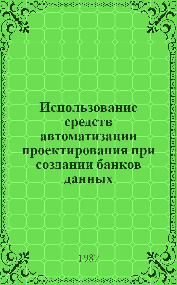 Использование средств автоматизации проектирования при создании банков данных : Учеб. пособие