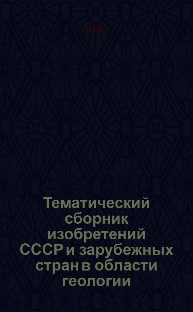 Тематический сборник изобретений СССР и зарубежных стран в области геологии (геохимии) твердых рудных и нерудных полезных ископаемых