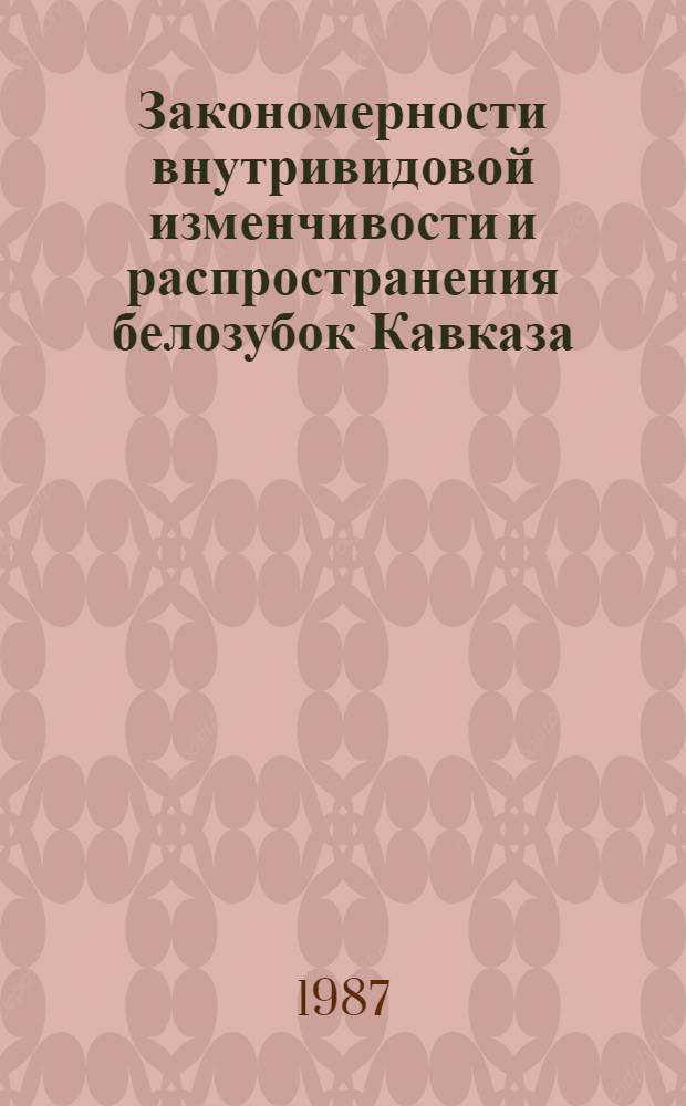 Закономерности внутривидовой изменчивости и распространения белозубок Кавказа : Автореф. дис. на соиск. учен. степ. канд. биол. наук : (03.00.08)