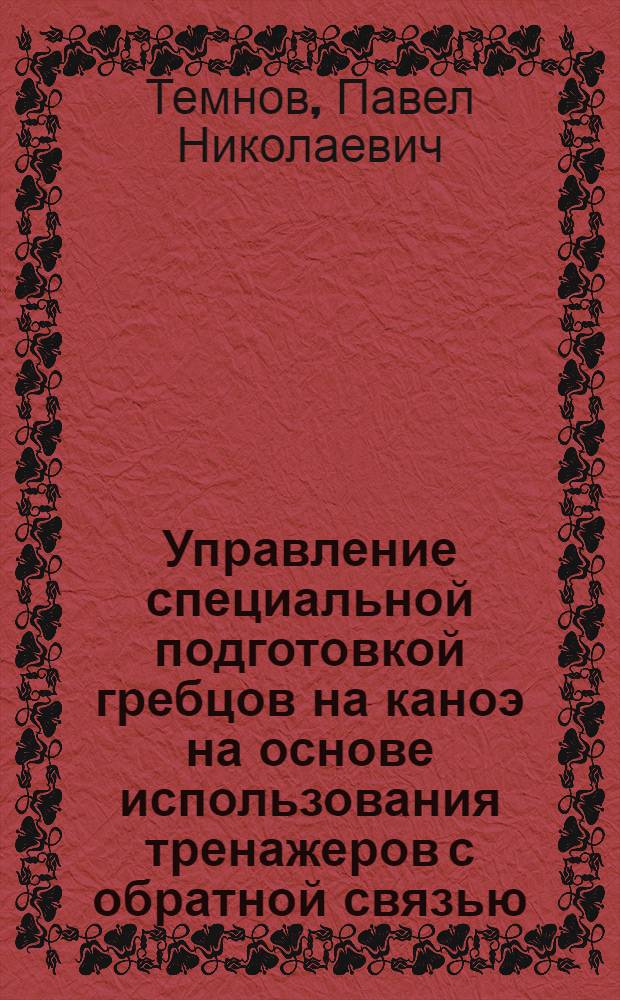 Управление специальной подготовкой гребцов на каноэ на основе использования тренажеров с обратной связью : Автореф. дис. на соиск. учен. степ. канд. пед. наук : (13.00.04)