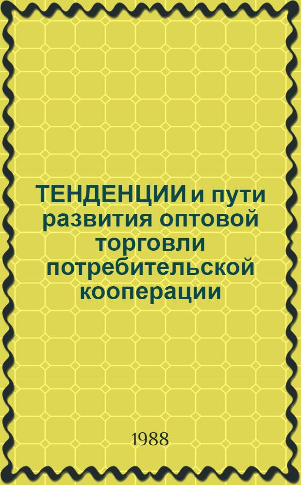 ТЕНДЕНЦИИ и пути развития оптовой торговли потребительской кооперации