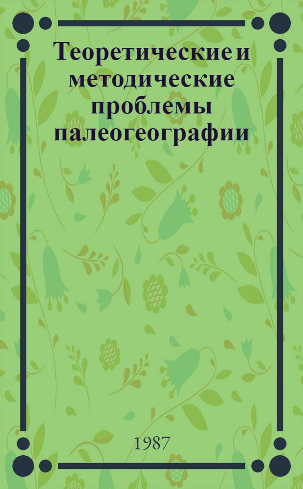 Теоретические и методические проблемы палеогеографии : Материалы семинара, посвящ. 80-летию К.К. Маркова