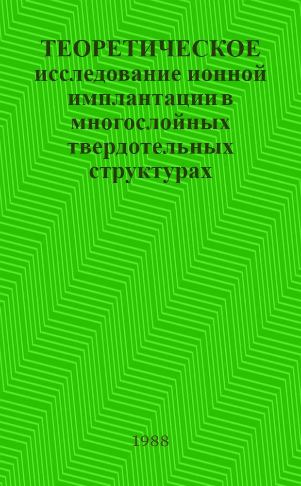 ТЕОРЕТИЧЕСКОЕ исследование ионной имплантации в многослойных твердотельных структурах