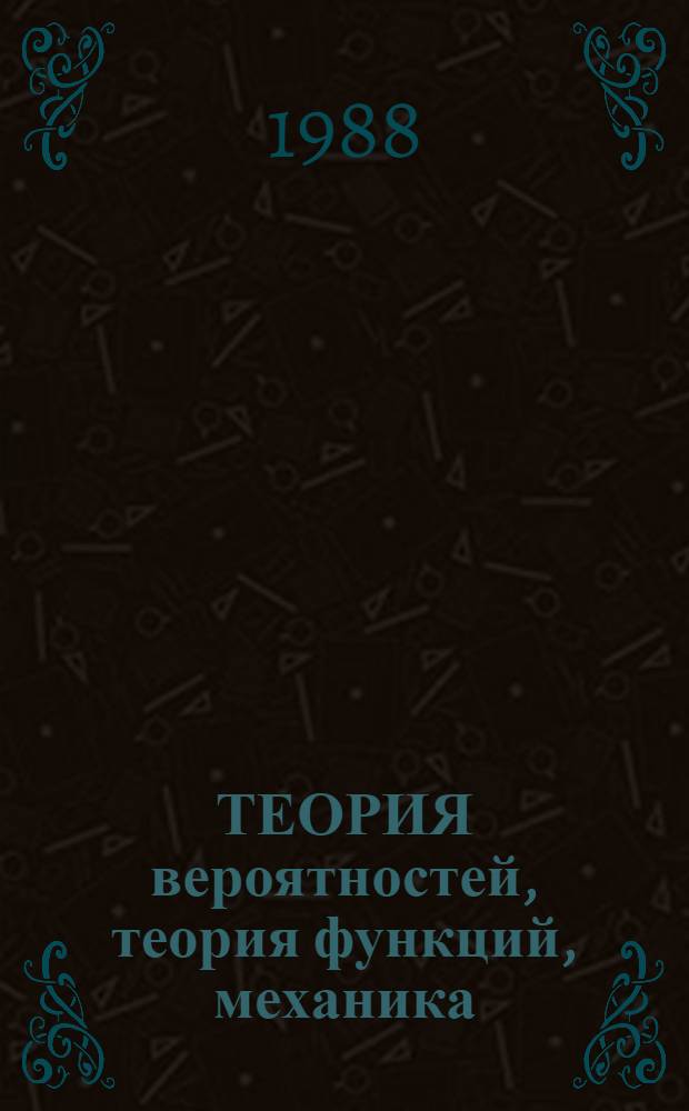ТЕОРИЯ вероятностей, теория функций, механика : Сб. ст.