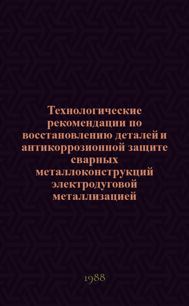 Технологические рекомендации по восстановлению деталей и антикоррозионной защите сварных металлоконструкций электродуговой металлизацией