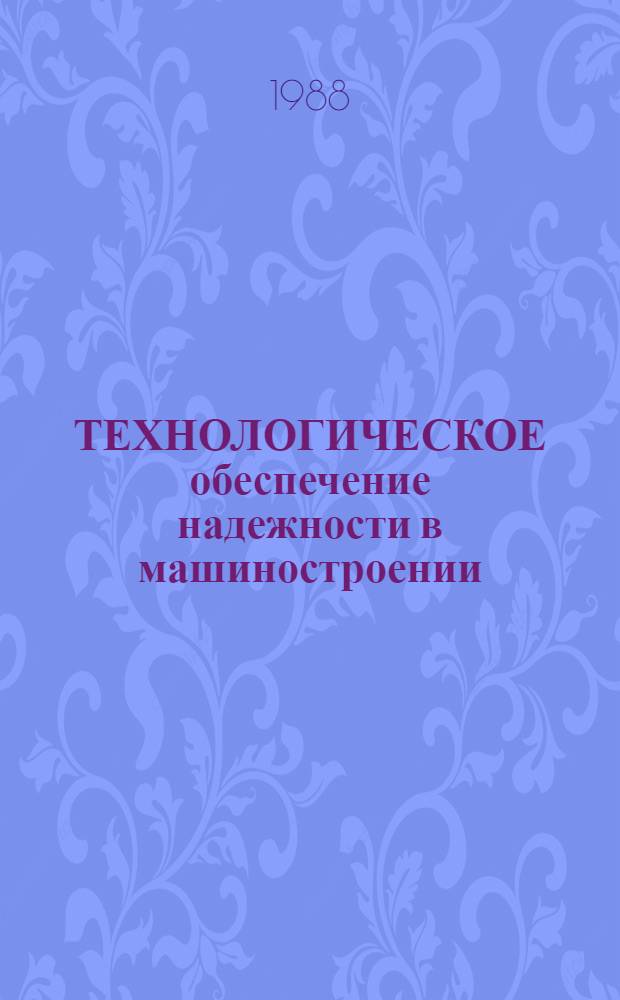 ТЕХНОЛОГИЧЕСКОЕ обеспечение надежности в машиностроении : Сб. ст.