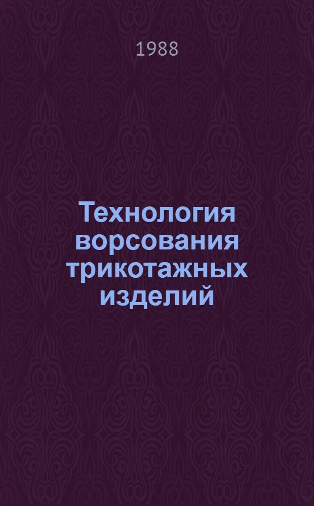 Технология ворсования трикотажных изделий : Утв. М-вом быт. обслуж. населения БССР 21.03.88