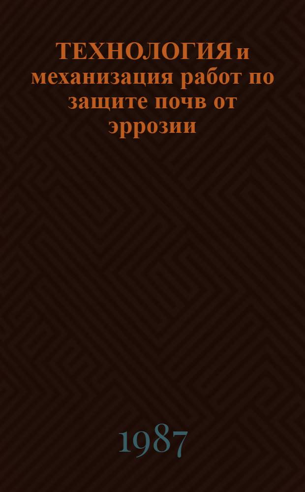 ТЕХНОЛОГИЯ и механизация работ по защите почв от эррозии : Сб. ст