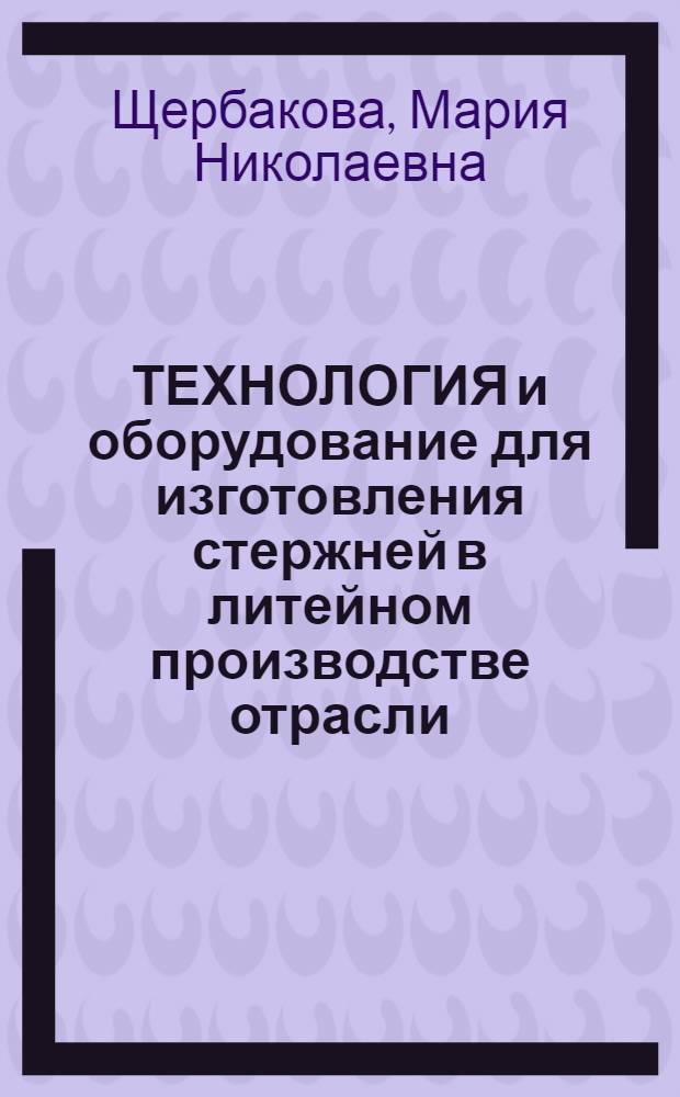 ТЕХНОЛОГИЯ и оборудование для изготовления стержней в литейном производстве отрасли