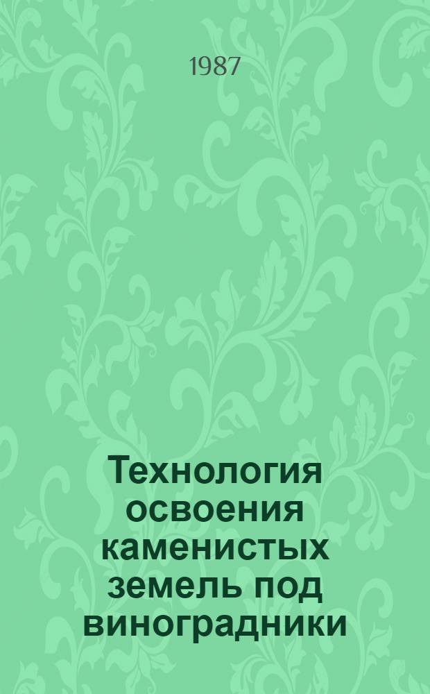 Технология освоения каменистых земель под виноградники : (Метод. рекомендации)