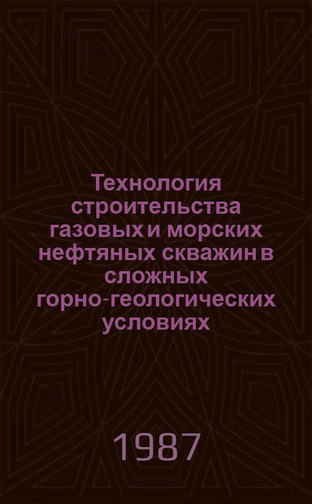 Технология строительства газовых и морских нефтяных скважин в сложных горно-геологических условиях : Сб. науч. ст