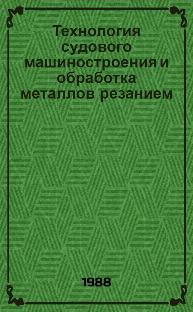 Технология судового машиностроения и обработка металлов резанием : Сб. науч. тр