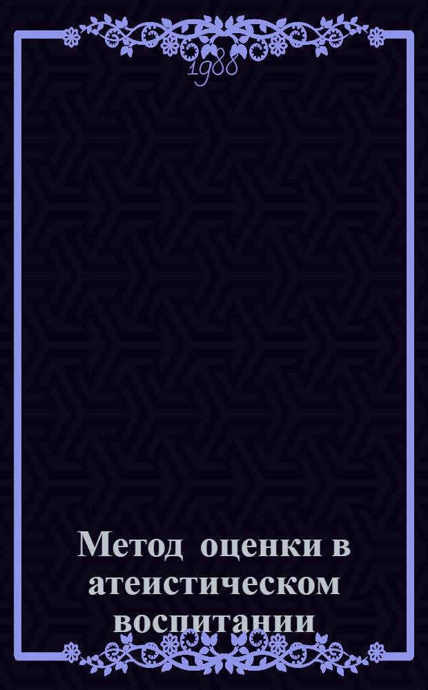 Метод оценки в атеистическом воспитании : (Ценност.-оценоч. аспект) : Учеб.-метод. пособие