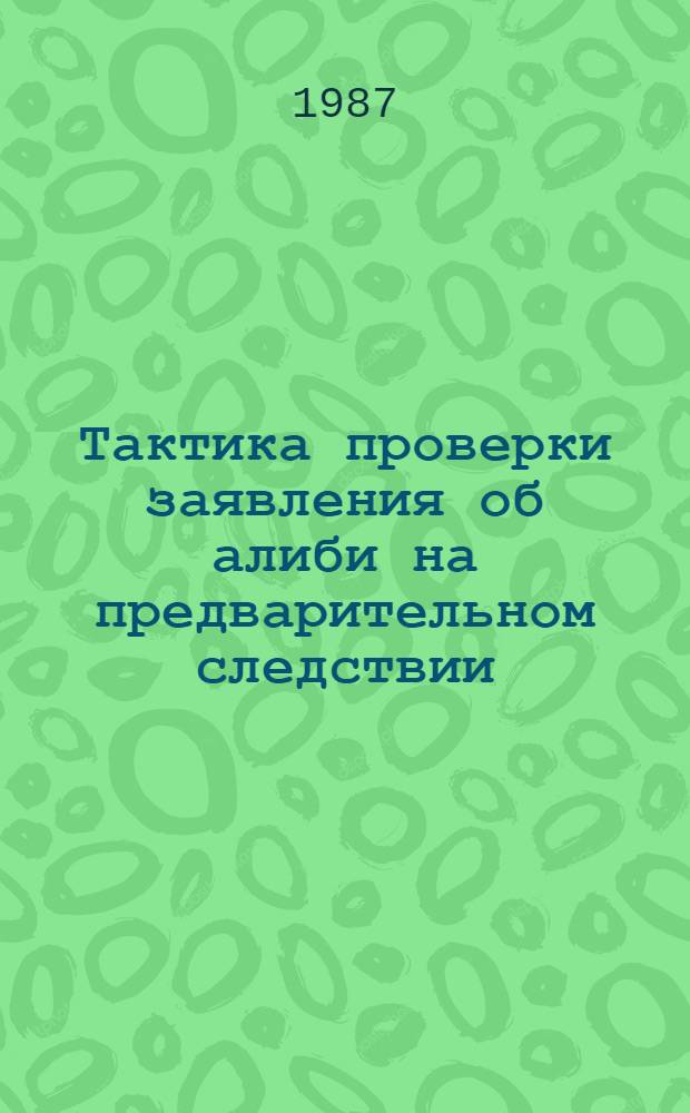 Тактика проверки заявления об алиби на предварительном следствии : Учеб. пособие