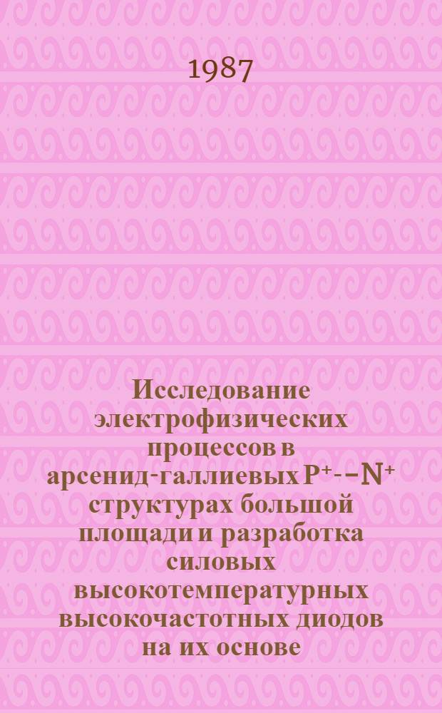 Исследование электрофизических процессов в арсенид-галлиевых Р⁺ -N-N⁺ структурах большой площади и разработка силовых высокотемпературных высокочастотных диодов на их основе : Автореф. дис. на соиск. учен. степ. к. т. н