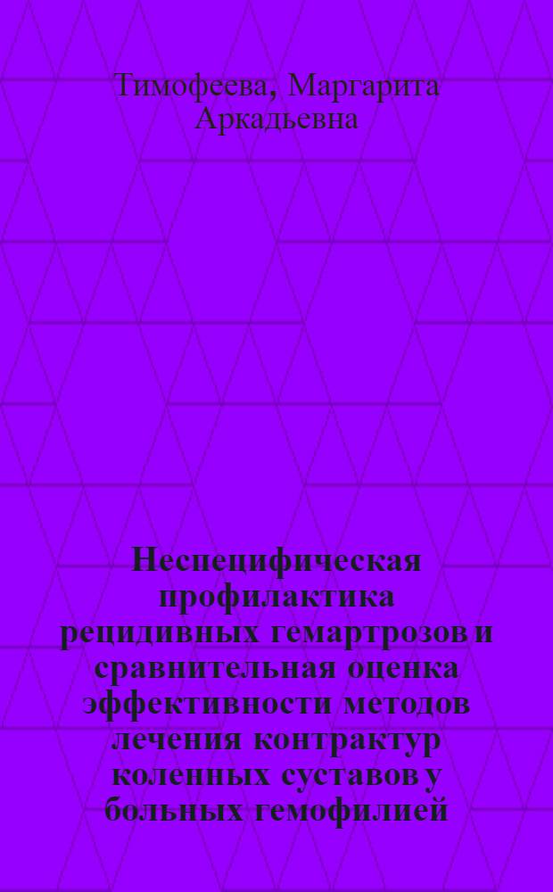 Неспецифическая профилактика рецидивных гемартрозов и сравнительная оценка эффективности методов лечения контрактур коленных суставов у больных гемофилией : Автореф. дис. на соиск. учен. степ. канд. мед. наук : (14.00.27)