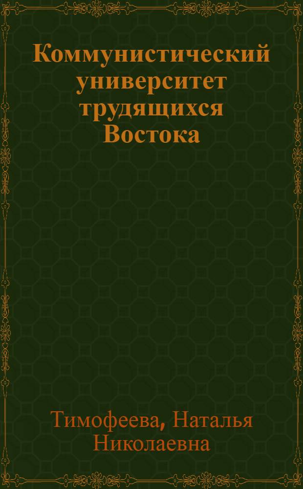Коммунистический университет трудящихся Востока (КУТВ) - центр идейной подготовки коммунистических и революционных кадров Востока : Автореф. дис. на соиск. учен. степ. канд. ист. наук : (07.00.04)
