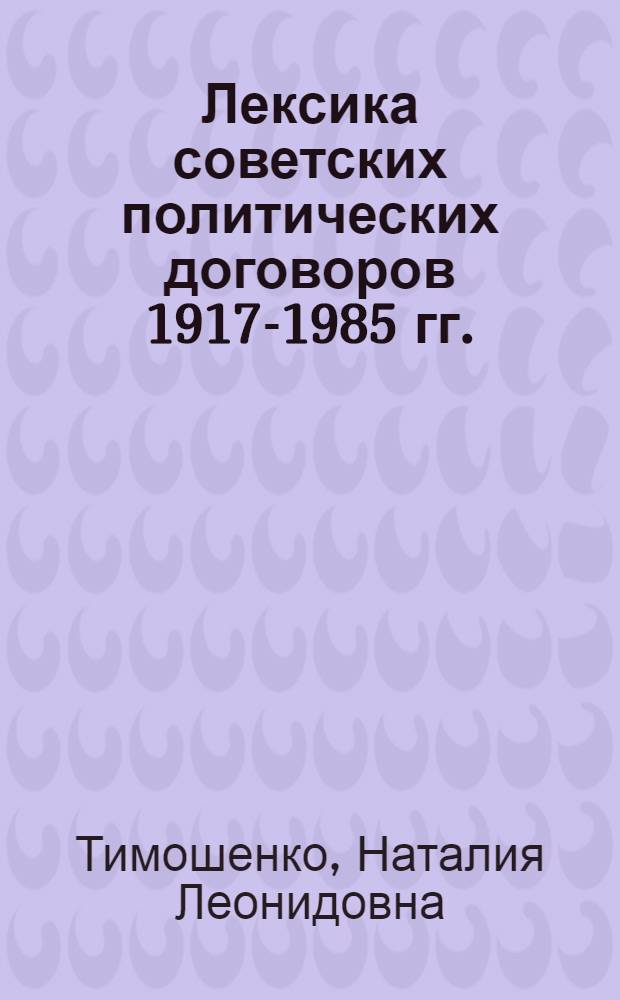 Лексика советских политических договоров 1917-1985 гг.: функционально-стилистический анализ : (На материале именной лексики) : Автореф. дис. на соиск. учен. степ. канд. филол. наук : (10.02.01)
