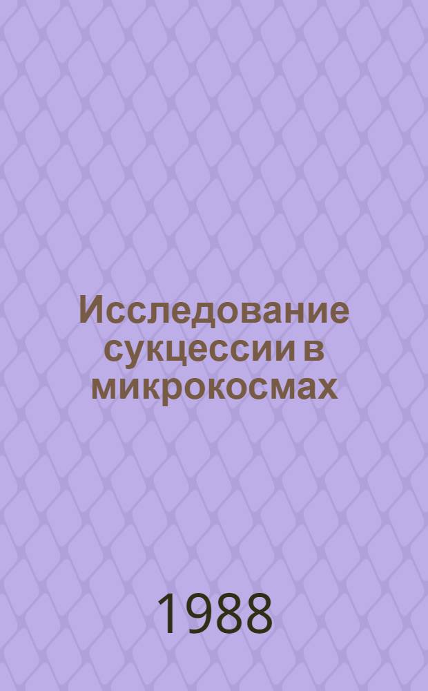 Исследование сукцессии в микрокосмах : Автореф. дис. на соиск. учен. степ. канд. биол. наук : (03.00.18)