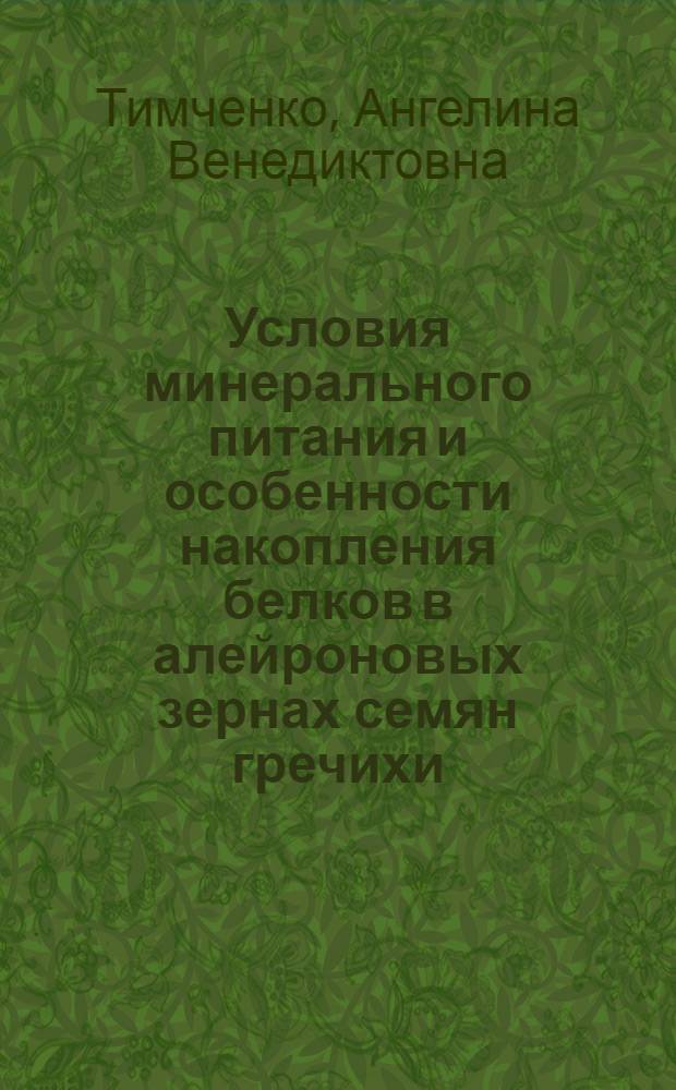Условия минерального питания и особенности накопления белков в алейроновых зернах семян гречихи : Автореф. дис. на соиск. учен. степ. канд. с.-х. наук : (06.01.04)