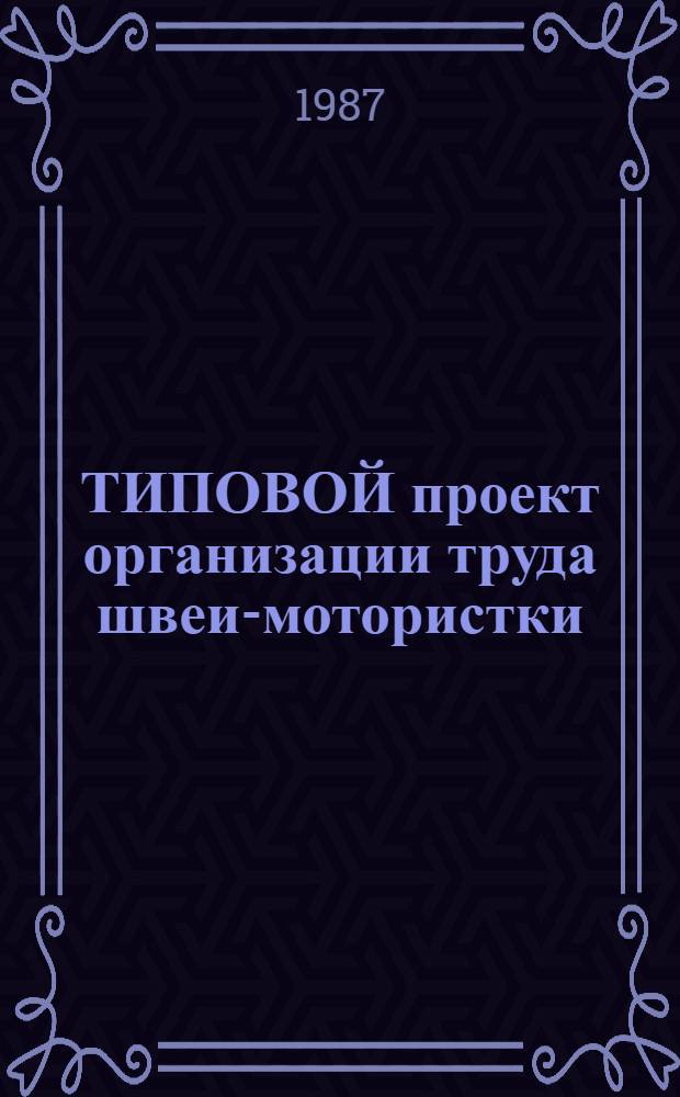 ТИПОВОЙ проект организации труда швеи-мотористки : Утв. Респ. пром. об-нием по добыче торфа 21.04.87